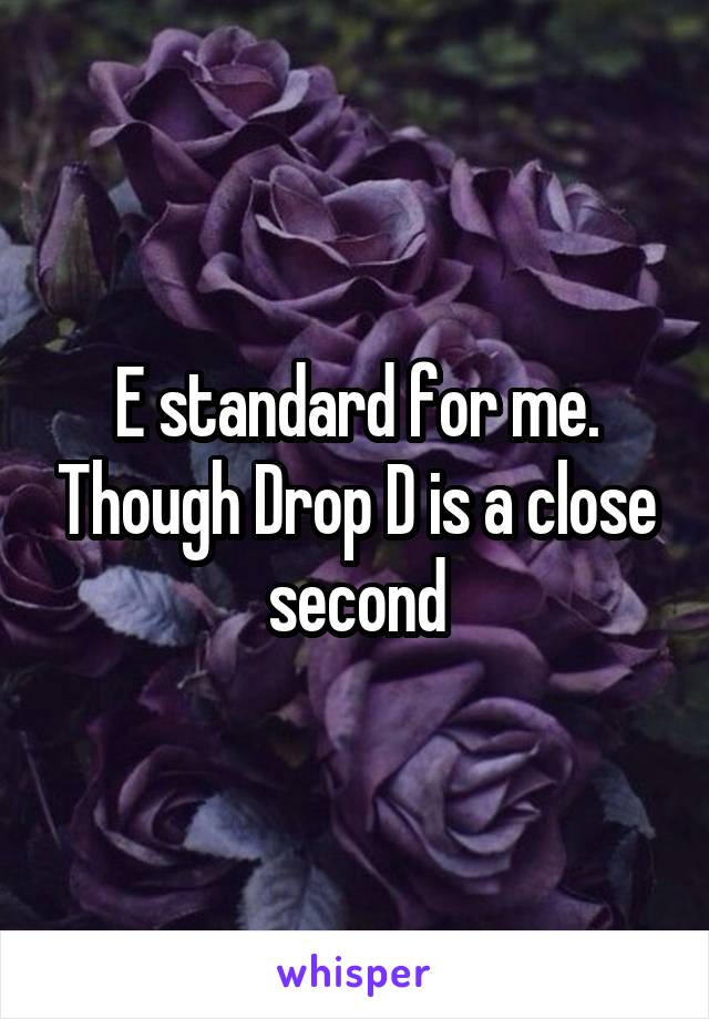 E standard for me. Though Drop D is a close second