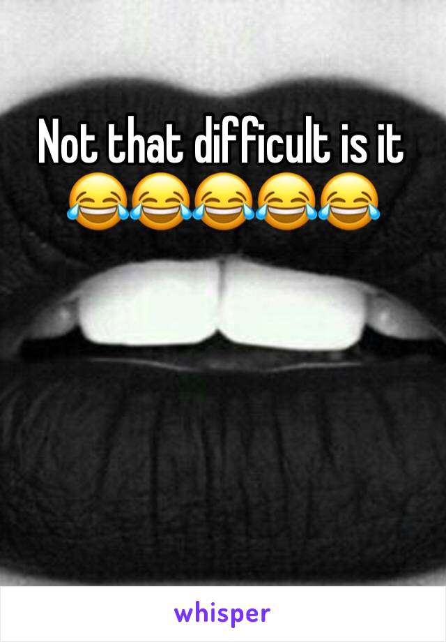 Not that difficult is it 😂😂😂😂😂