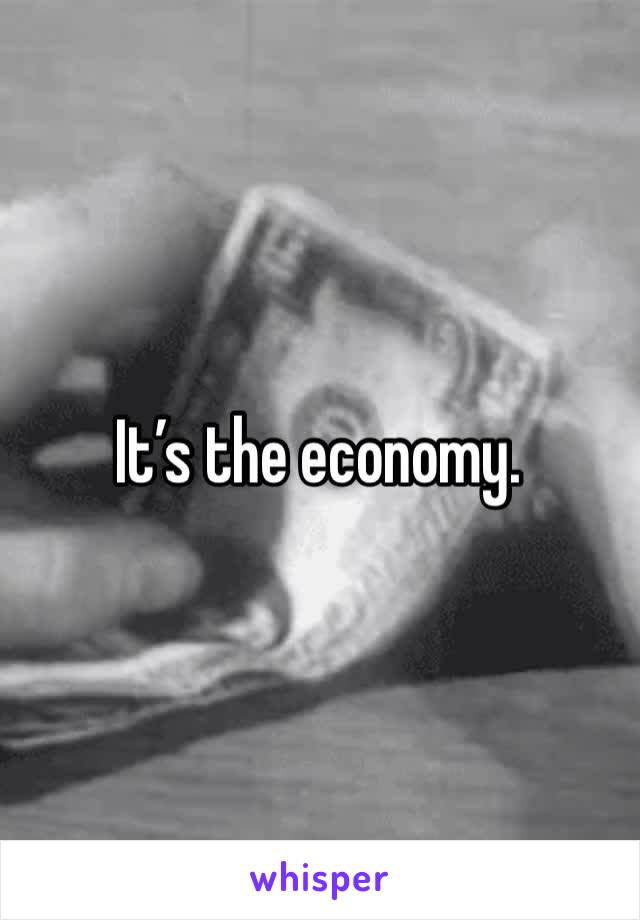 It’s the economy. 