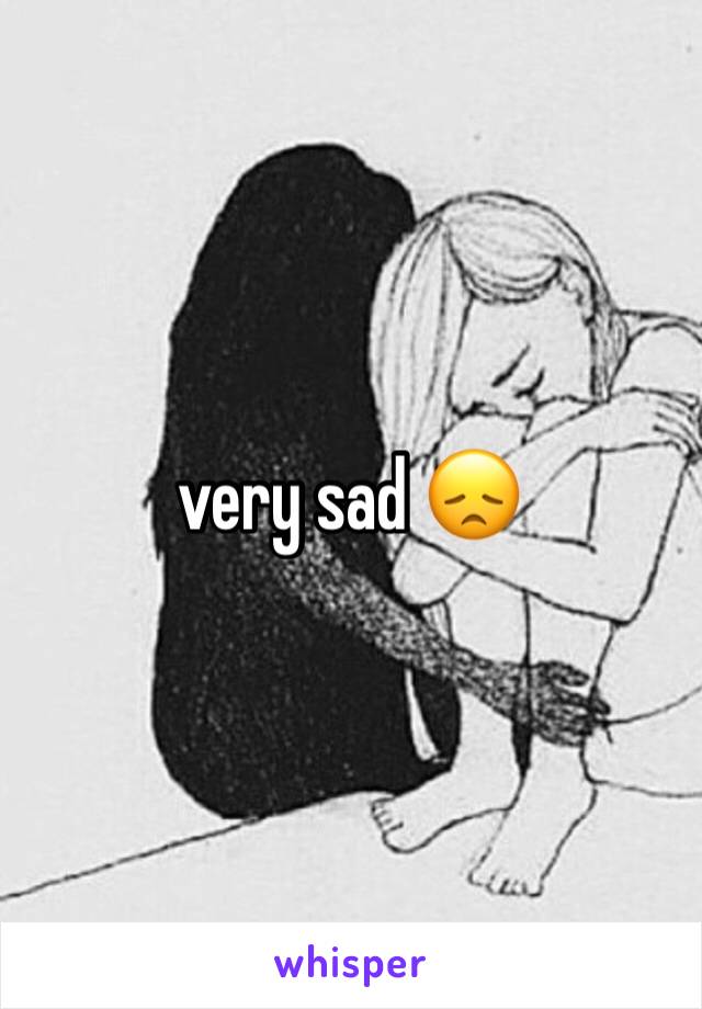 very sad 😞 