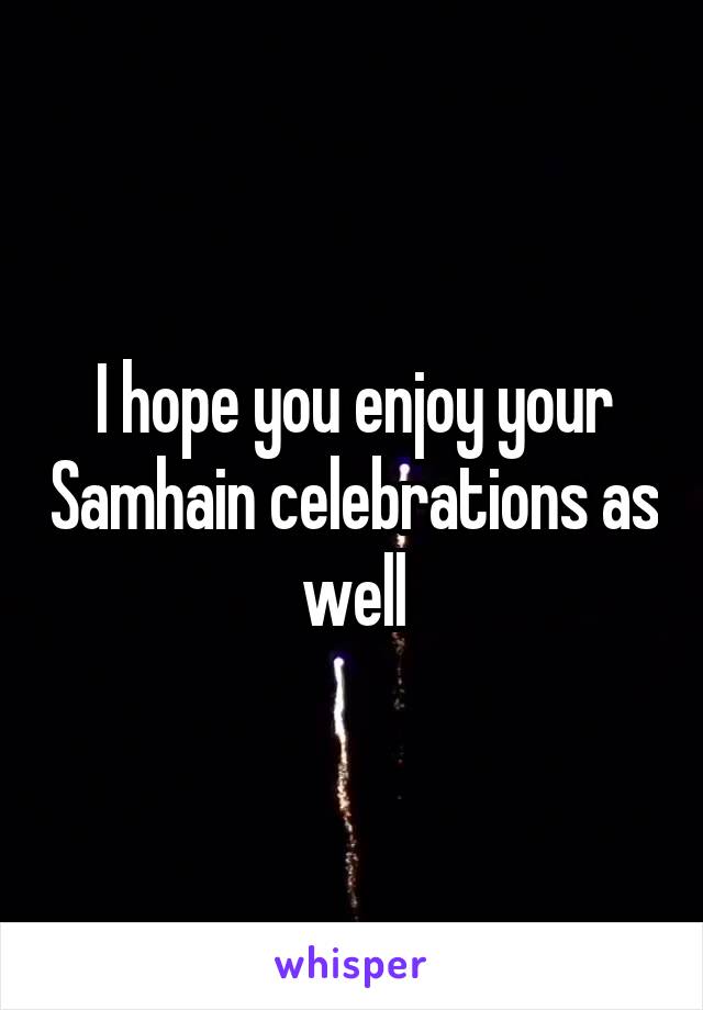 I hope you enjoy your Samhain celebrations as well
