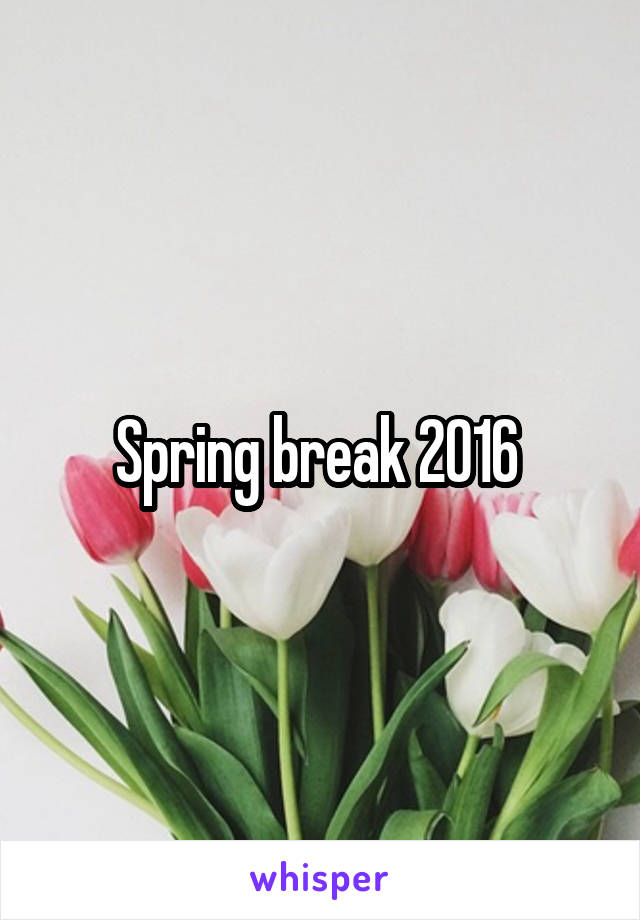 Spring break 2016 