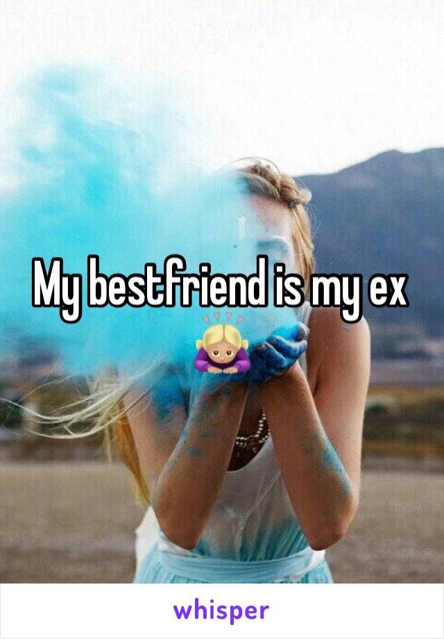 My bestfriend is my ex 🙇🏼‍♀️