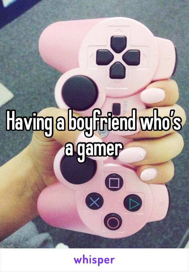 Having a boyfriend who’s a gamer