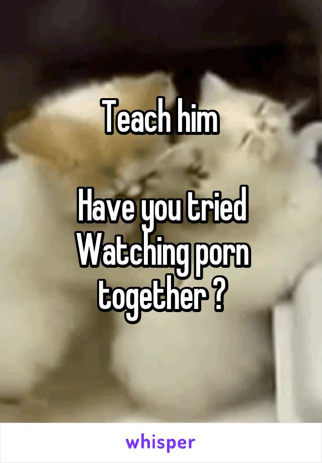 Teach him 

Have you tried Watching porn together ?
