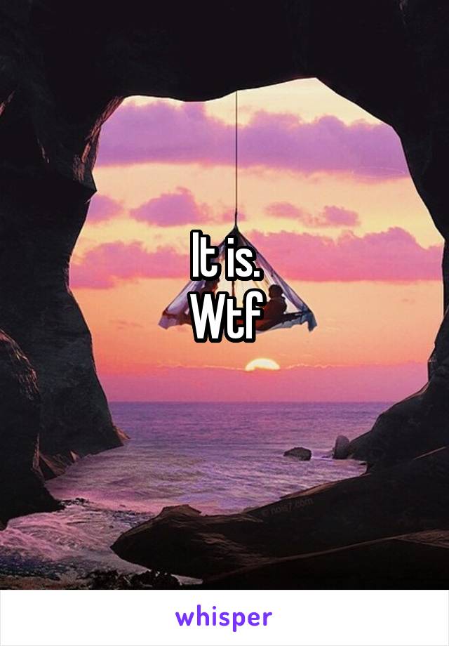It is.
Wtf
