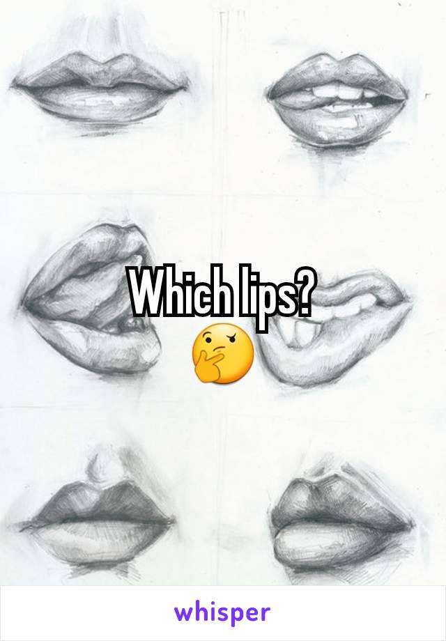Which lips?
🤔