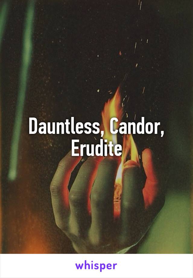 Dauntless, Candor, Erudite
