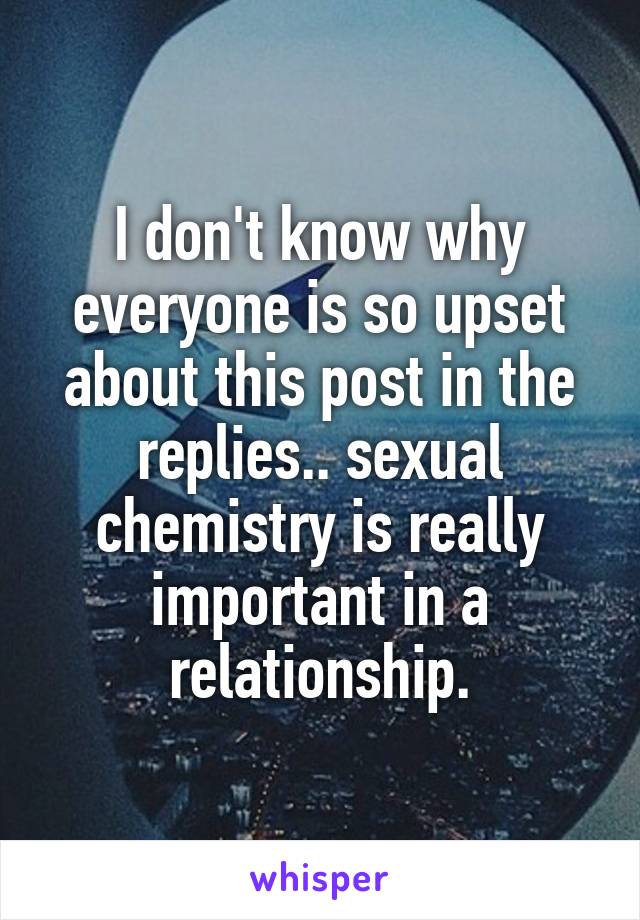 I don't know why everyone is so upset about this post in the replies.. sexual chemistry is really important in a relationship.