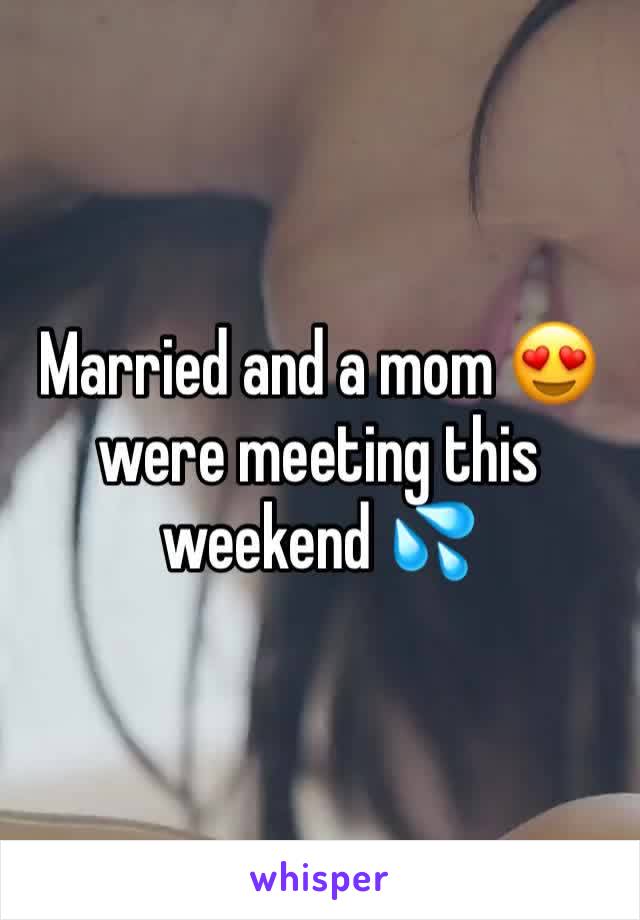 Married and a mom 😍 were meeting this weekend 💦