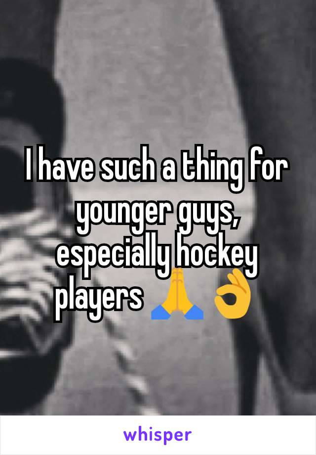 I have such a thing for younger guys, especially hockey players 🙏👌