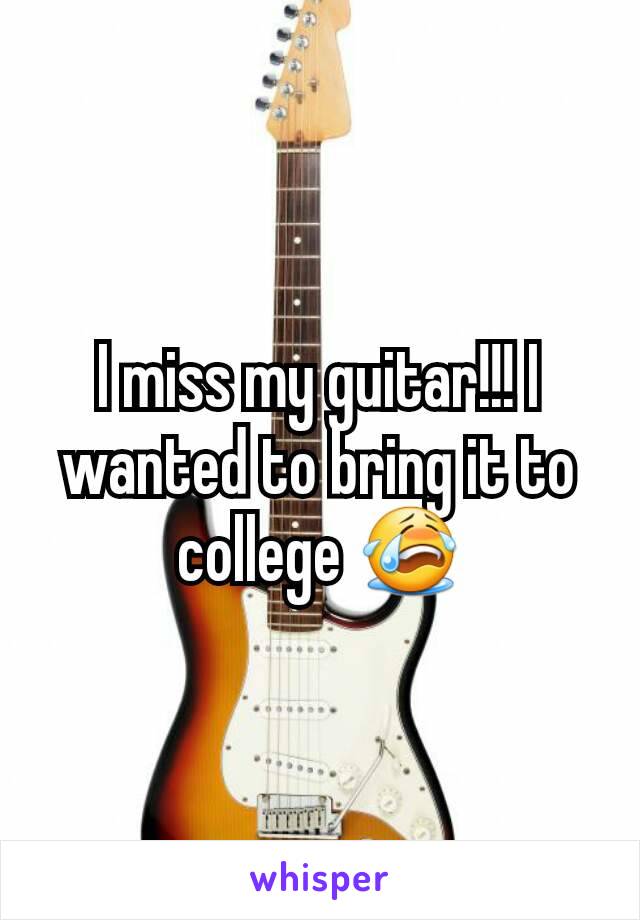 I miss my guitar!!! I wanted to bring it to college 😭