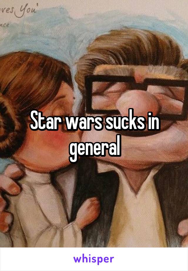 Star wars sucks in general