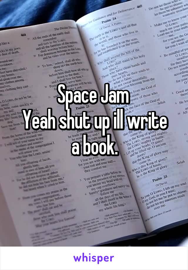 Space Jam 
Yeah shut up ill write a book.

