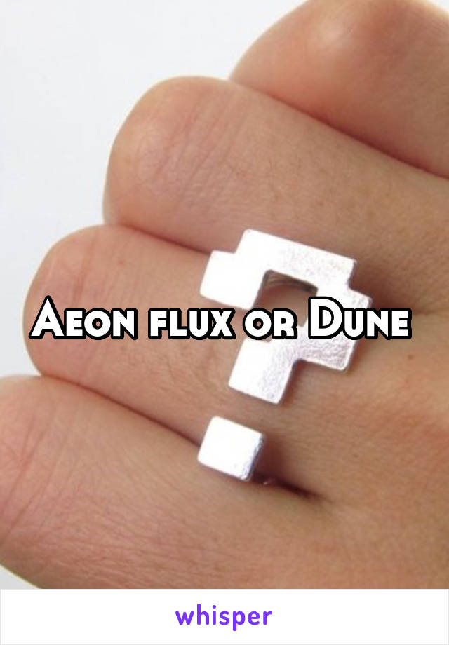 Aeon flux or Dune 