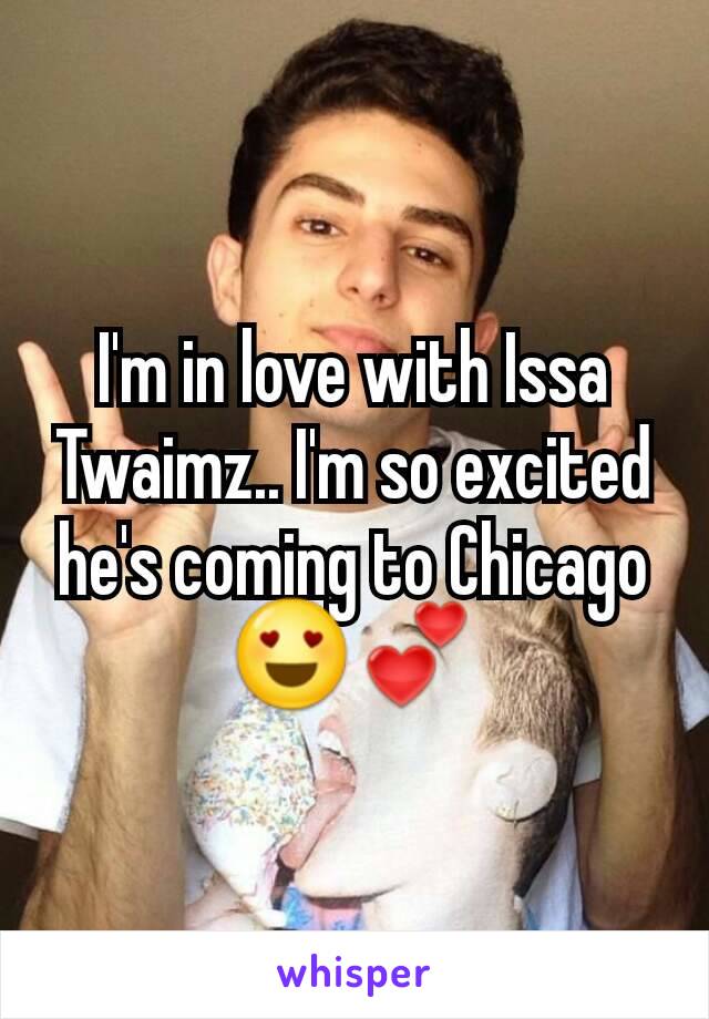 I'm in love with Issa Twaimz.. I'm so excited he's coming to Chicago😍💕