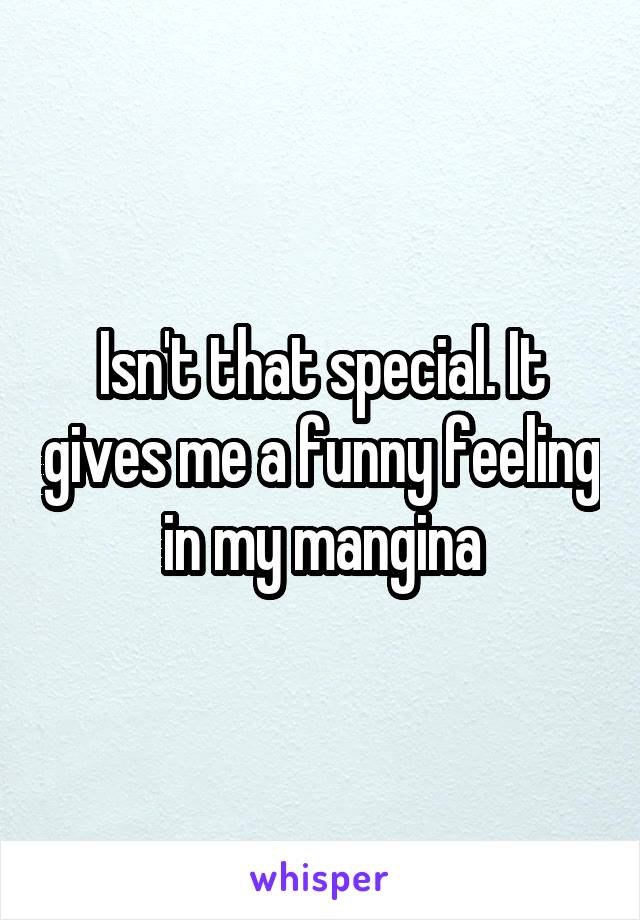 Isn't that special. It gives me a funny feeling in my mangina