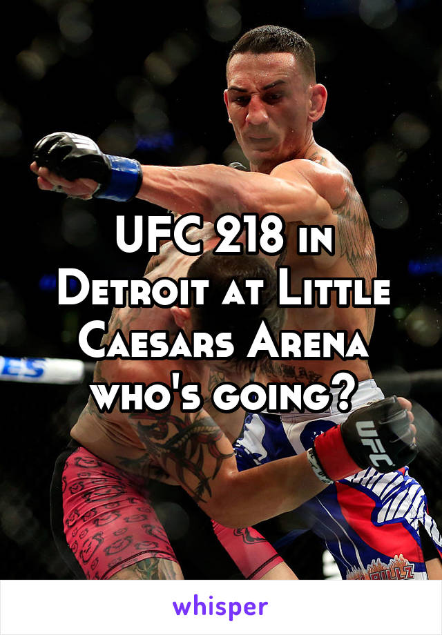 UFC 218 in Detroit at Little Caesars Arena who's going?