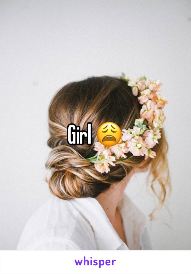Girl 😩