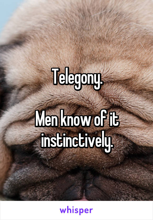 Telegony.

Men know of it instinctively.