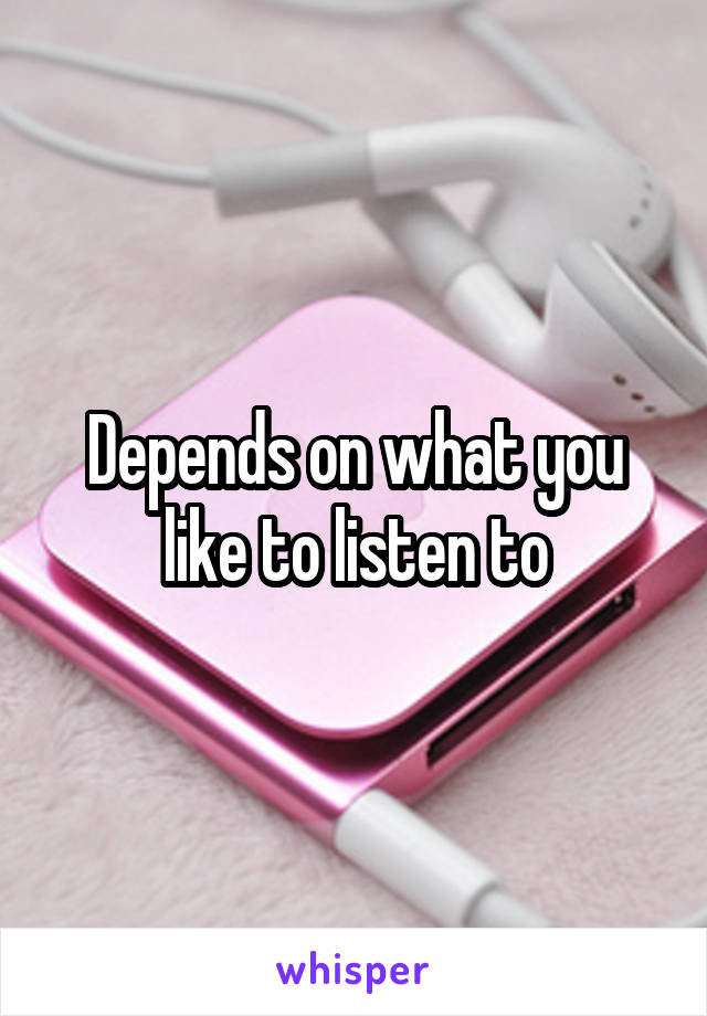 Depends on what you like to listen to