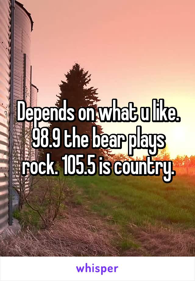 Depends on what u like. 98.9 the bear plays rock. 105.5 is country.