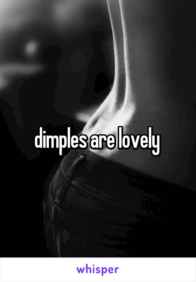 dimples are lovely 