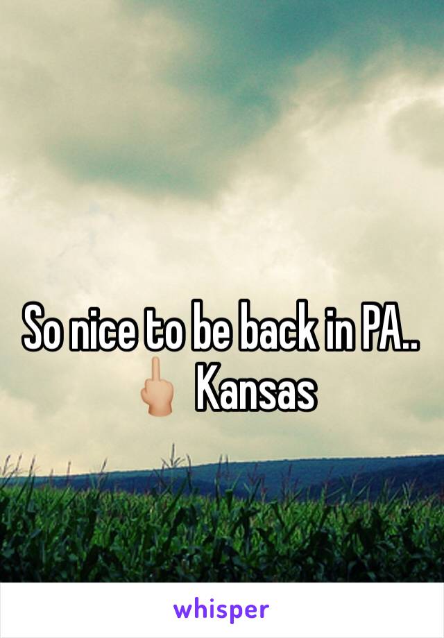 So nice to be back in PA.. 🖕🏼 Kansas