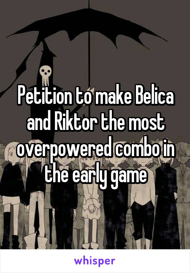 Petition to make Belica and Riktor the most overpowered combo in the early game