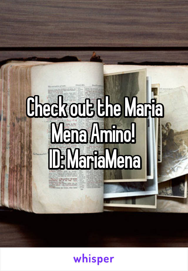 Check out the Maria Mena Amino! 
ID: MariaMena