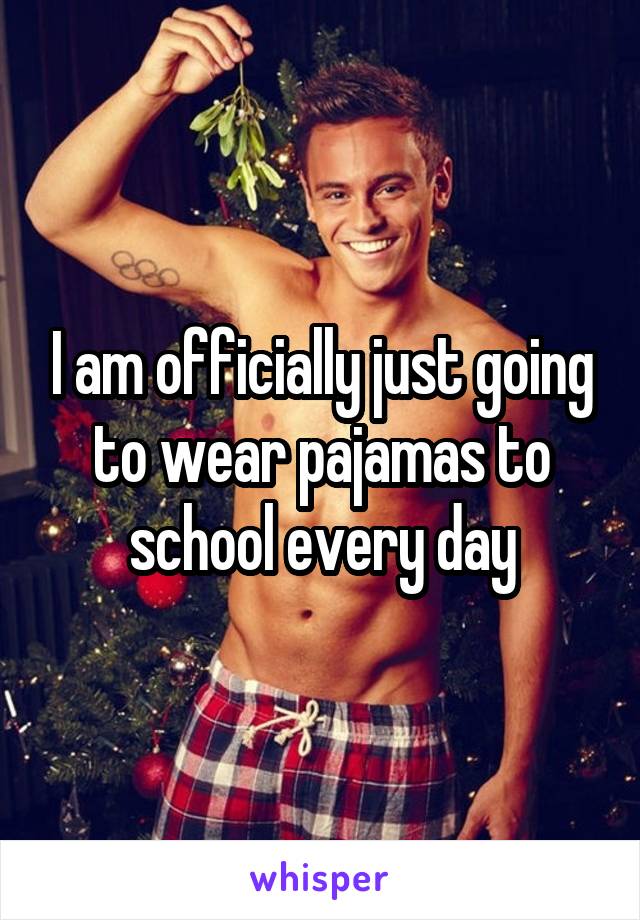 I am officially just going to wear pajamas to school every day