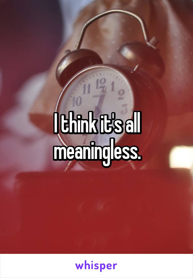 I think it's all meaningless.