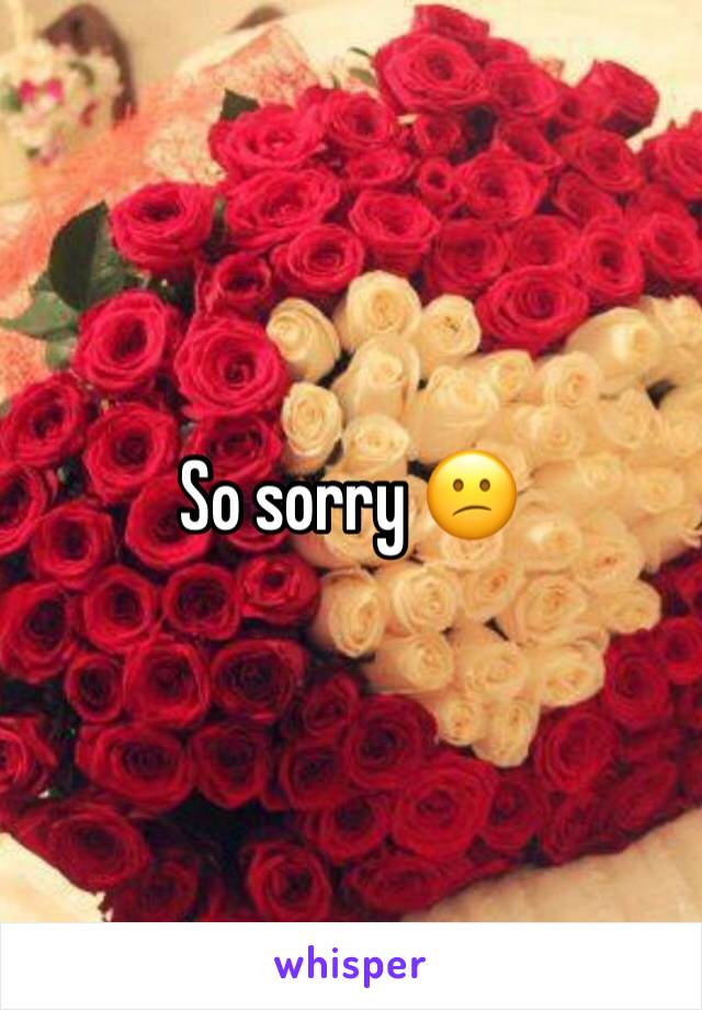 So sorry 😕