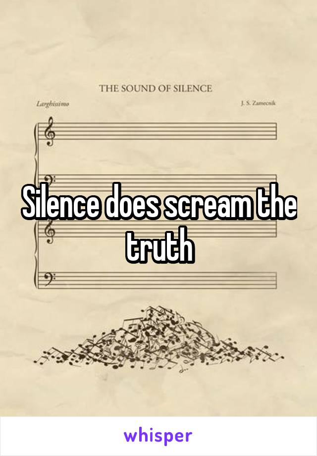 Silence does scream the truth