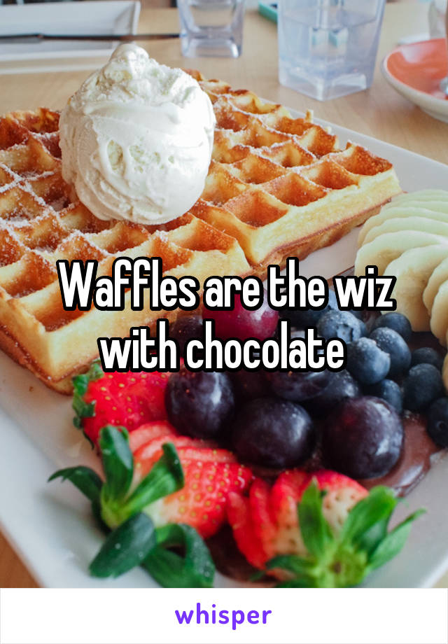 Waffles are the wiz with chocolate 