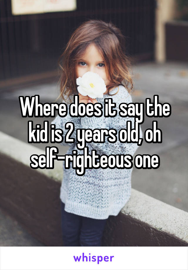 Where does it say the kid is 2 years old, oh self-righteous one