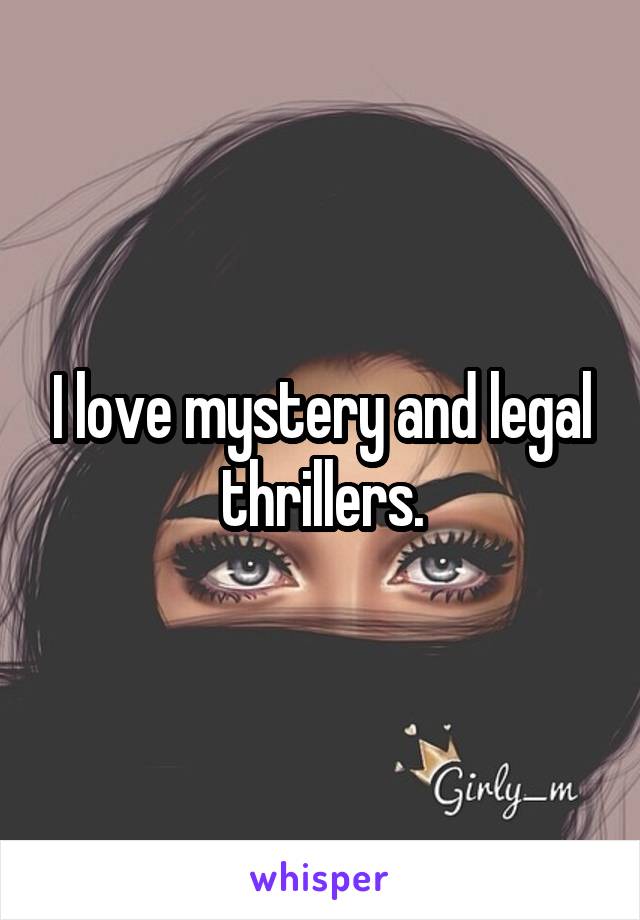 I love mystery and legal thrillers.