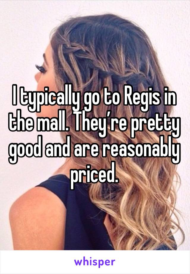 I typically go to Regis in the mall. They’re pretty good and are reasonably priced. 