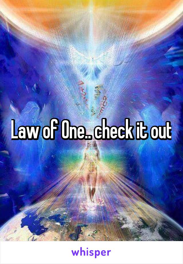 Law of One.. check it out