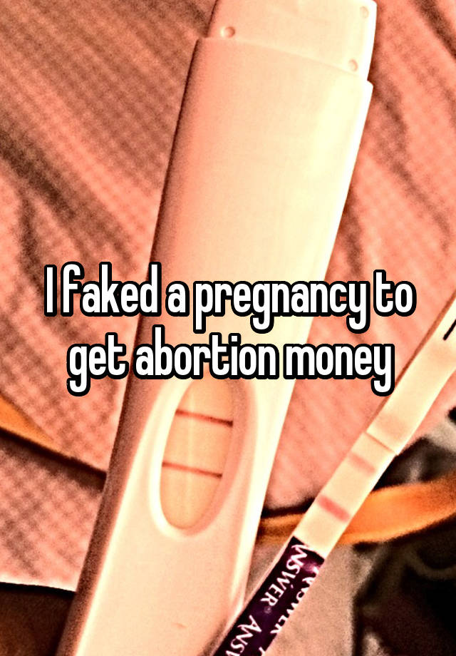 I faked a pregnancy to get abortion money