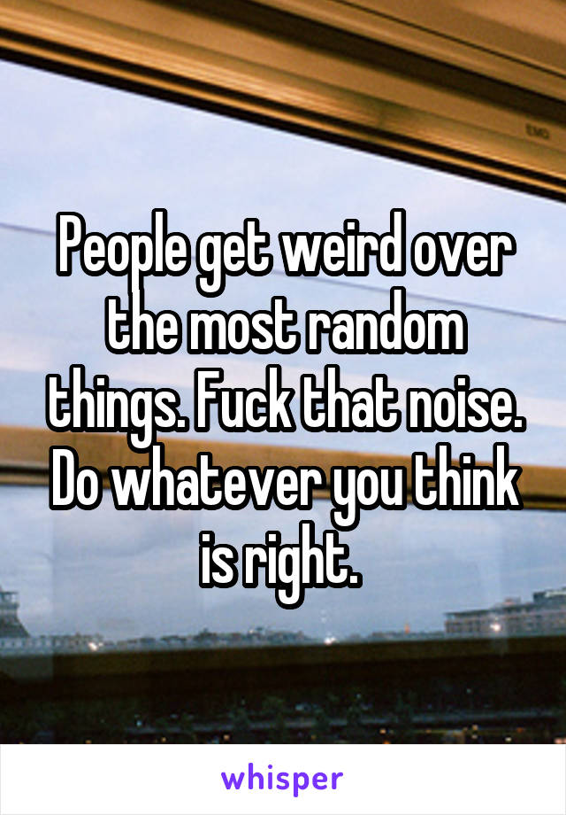 People get weird over the most random things. Fuck that noise. Do whatever you think is right. 