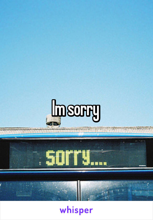 Im sorry 