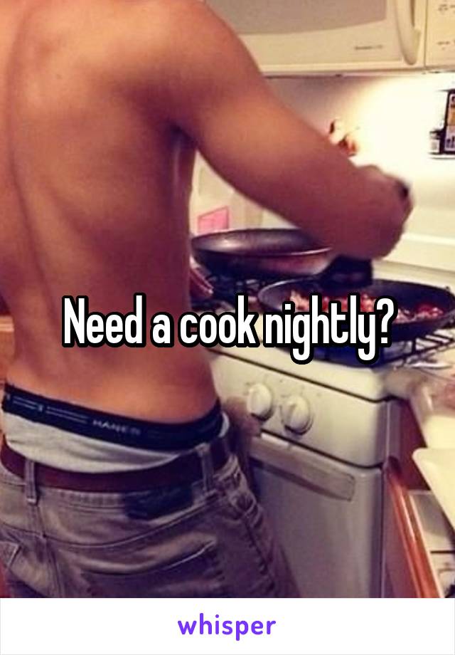 Need a cook nightly?