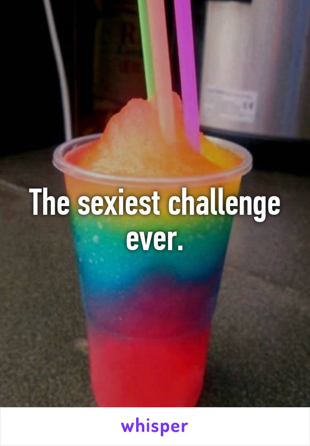 The sexiest challenge ever.