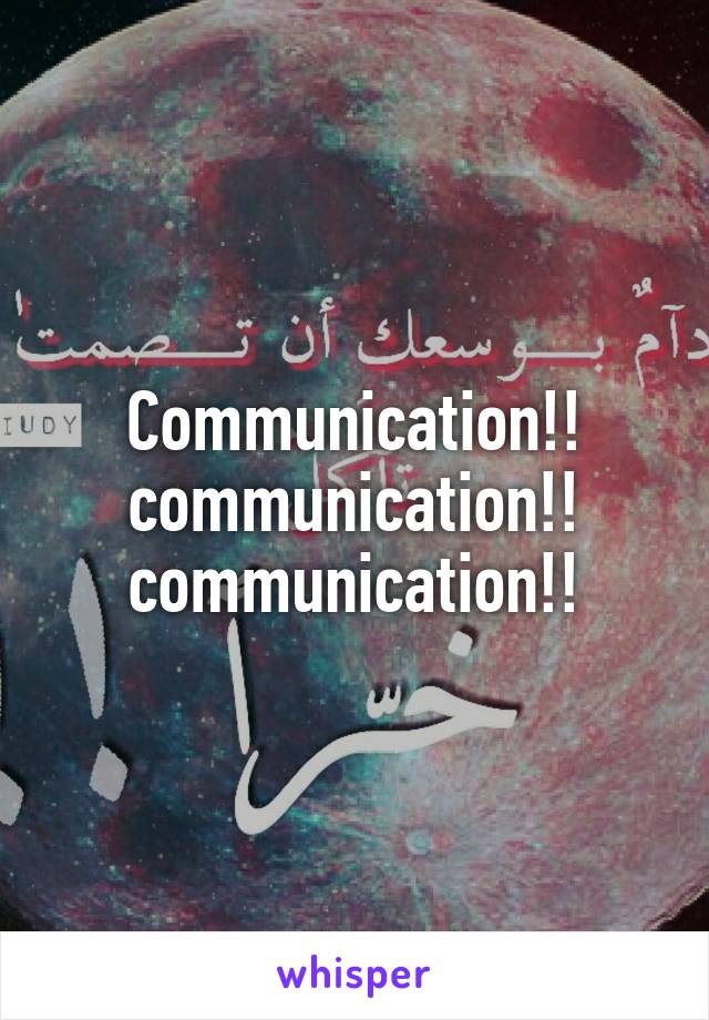 Communication!! communication!! communication!!