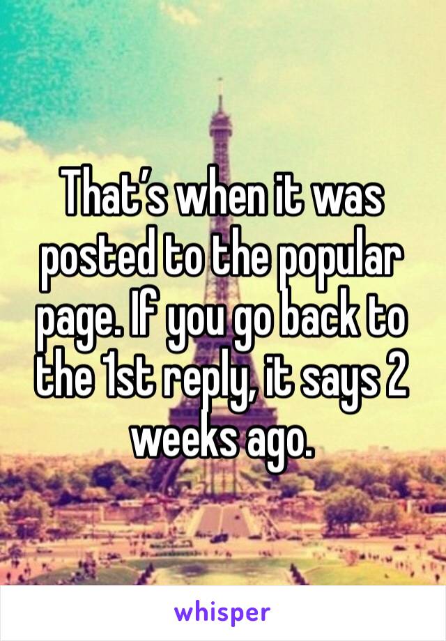 That’s when it was posted to the popular page. If you go back to the 1st reply, it says 2 weeks ago. 