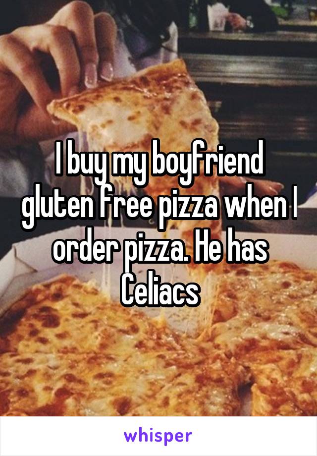 I buy my boyfriend gluten free pizza when I order pizza. He has Celiacs