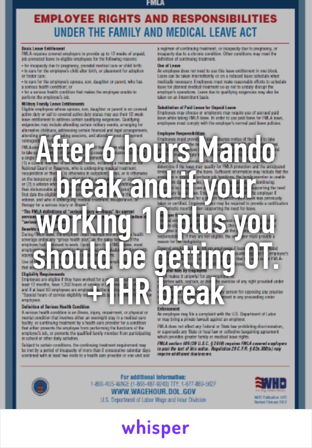 After 6 hours Mando break and if your working 10 plus you should be getting OT. +1HR break