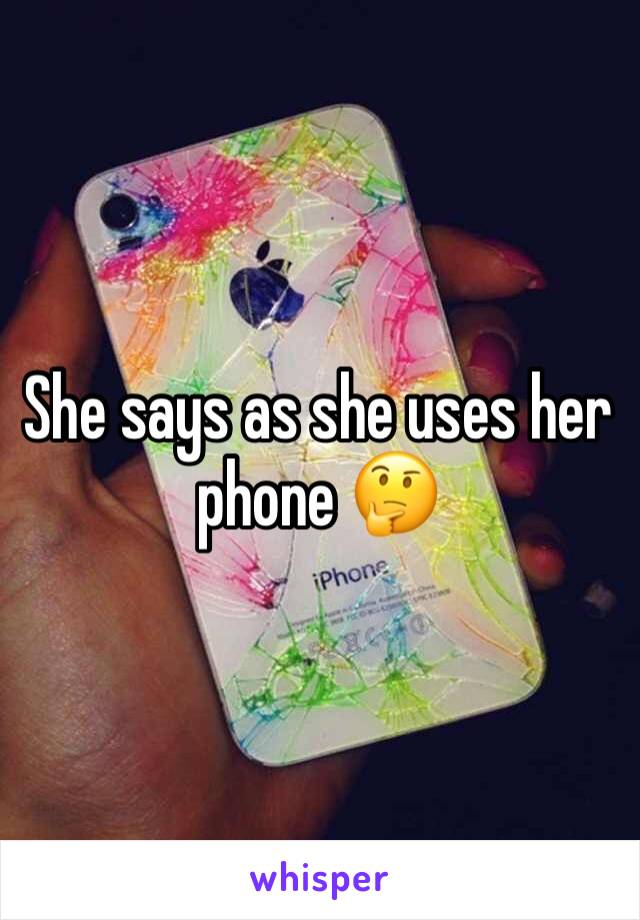 She says as she uses her phone 🤔