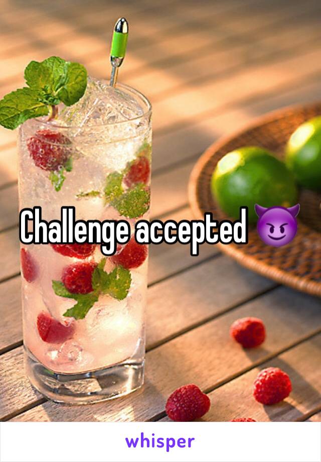 Challenge accepted 😈